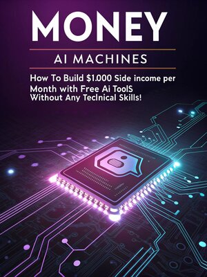 cover image of AI Money Machines How to Build a $1,000Month Side Income Using Free AI Tools Without Any Tech Skills